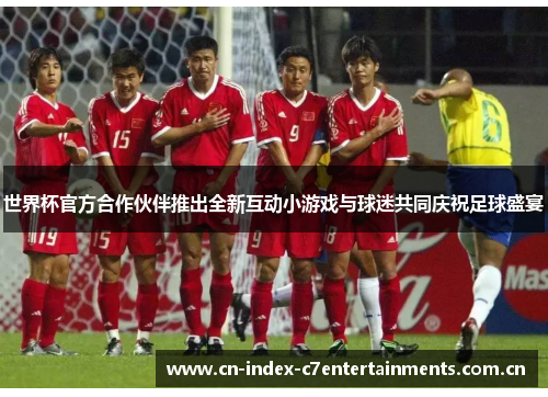 世界杯官方合作伙伴推出全新互动小游戏与球迷共同庆祝足球盛宴