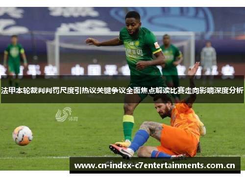 法甲本轮裁判判罚尺度引热议关键争议全面焦点解读比赛走向影响深度分析